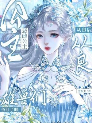 恶雌公主从良后,雄兽们争红了眼