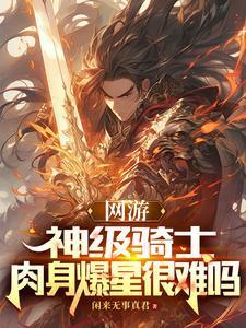 网游:神级骑士,肉身爆星很难吗